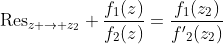 \displaystyle\mathrm{Res}_{z \to z_2} \frac{f_1(z)}{f_2(z)}=\frac{f_1(z_2)}{f{'}_2(z_2)}