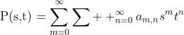 \displaystyle\mbox{P(s,t)}=\sum_{m=0}^{\infty}\sum  _{n=0}^{\infty}a_{m,n}s^mt^n