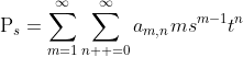 \displaystyle\mbox{P}_s=\sum_{m=1}^{\infty}\sum_{n  =0}^{\infty}a_{m,n}ms^{m-1}t^n