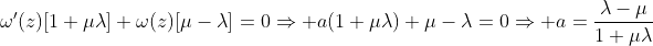 \displaystyle\omega'(z)[1+\mu\lambda]+\omega(z)[\mu-\lambda]=0\Rightarrow a(1+\mu\lambda)+\mu-\lambda=0\Rightarrow a=\frac{\lambda-\mu}{1+\mu\lambda}