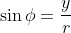 \displaystyle\sin\phi=\frac{y}{r}