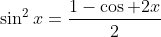 \displaystyle\sin^2x=\frac{1-\cos 2x}{2}