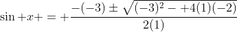 \displaystyle\sin x = \frac{-(-3)\pm\sqrt{(-3)^2- 4(1)(-2)}}{2(1)}