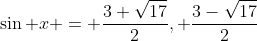 \displaystyle\sin x = \frac{3+\sqrt{17}}{2}, \frac{3-\sqrt{17}}{2}