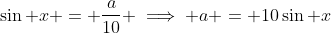\displaystyle\sin x = \frac{a}{10} \implies a = 10\sin x