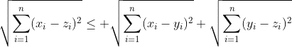 \displaystyle\sqrt{\sum_{i=1}^{n}(x_i-z_i)^2}\leq \sqrt{\sum_{i=1}^{n}(x_i-y_i)^2}+\sqrt{\sum_{i=1}^{n}(y_i-z_i)^2}