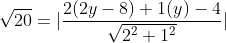 \displaystyle\sqrt{20}=|\frac{2(2y-8)+1(y)-4}{\sqrt{2^2+1^2}}|