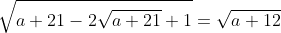 \displaystyle\sqrt{a+21-2\sqrt{a+21}+1}=\sqrt{a+12}