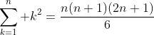 \displaystyle\sum\limits_{k=1}^n k^2=\frac{n(n+1)(2n+1)}{6}