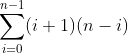 \displaystyle\sum_{i=0}^{n-1}(i+1)(n-i)
