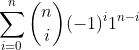 \displaystyle\sum_{i=0}^n\binom{n}{i}(-1)^i1^{n-i}