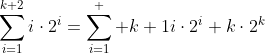 \displaystyle\sum_{i=1}^{k+2}i\cdot2^i=\sum_{i=1}^  {k+1}i\cdot2^i+k\cdot2^k