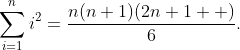 \displaystyle\sum_{i=1}^{n}i^{2}=\frac{n(n+1)(2n+1  )}{6}.
