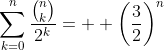 \displaystyle\sum_{k=0}^n\frac{\binom{n}{k}}{2^k}=  \left(\frac{3}{2}\right)^n