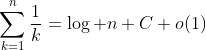 \displaystyle\sum_{k=1}^n{\dfrac{1}{k}}=\log n+C+o(1)\;\textrm{as}\;n\rightarrow{+\infty}