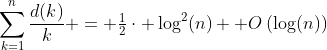 \displaystyle\sum_{k=1}^n{\frac{d(k)}{k}} = \tfrac{1}{2}\cdot \log^2(n)+ O\left(\log(n)\right)