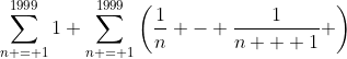 \displaystyle\sum_{n = 1}^{1999}1+\sum_{n = 1}^{1999}\left(\frac{1}{n} - \frac{1}{n + 1} \right)
