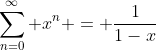 \displaystyle\sum_{n=0}^\infty x^n = \frac1{1-x}