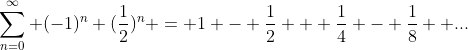 \displaystyle\sum_{n=0}^{\infty} (-1)^{n} (\frac{1}{2})^{n} = 1 - \frac{1}{2} + \frac{1}{4} - \frac{1}{8} +...