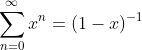 \displaystyle\sum_{n=0}^{\infty}x^n=(1-x)^{-1}