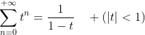 \displaystyle\sum_{n=0}^{+\infty}t^n=\dfrac{1}{1-t}\quad (|t|<1)