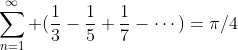 \displaystyle\sum_{n=1}^\infty (\frac{1}{3}-\frac{1}{5}+\frac{1}{7}-\cdots)=\pi/4