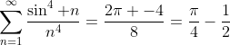 \displaystyle\sum_{n=1}^{\infty}\frac{\sin^{4} n}{n^{4}}=\frac{2\pi -4}{8}=\frac{\pi}{4}-\frac{1}{2}