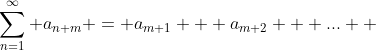 \displaystyle\sum_{n=1}^{\infty} a_{n+m} = a_{m+1} + a_{m+2} + ...  