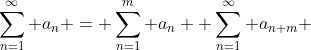 \displaystyle\sum_{n=1}^{\infty} a_n = \displaystyle\sum_{n=1}^{m} a_n +\displaystyle\sum_{n=1}^{\infty} a_{n+m}