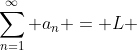 \displaystyle\sum_{n=1}^{\infty} a_n = L 