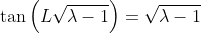 \displaystyle\tan\left(L\sqrt{\lambda-1}\right)=\sqrt{\lambda-1}