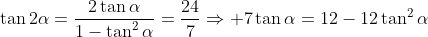 \displaystyle\tan{2\alpha}=\frac{2\tan{\alpha}}{1-\tan^2{\alpha}}=\frac{24}{7}\Rightarrow 7\tan{\alpha}=12-12\tan^2{\alpha}
