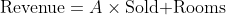 \displaystyle\text{Revenue}=A\times\text{Sold Rooms}