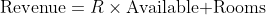 \displaystyle\text{Revenue}=R\times\text{Available Rooms}