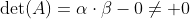 \displaystyle\text{det}(A)=\alpha\cdot\beta-0\neq 0