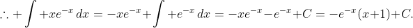 \displaystyle\therefore \int xe^{-x}\,dx=-xe^{-x}+\int e^{-x}\,dx=-xe^{-x}-e^{-x}+C=-e^{-x}(x+1)+C.