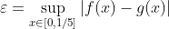 \displaystyle\varepsilon=\sup_{x\in[0,1/5]}|f(x)-g(x)|