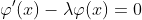 \displaystyle\varphi'(x)-\lambda\varphi(x)=0
