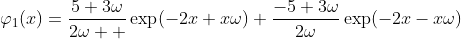 \displaystyle\varphi_1(x)=\frac{5+3\omega}{2\omega  }\exp(-2x+x\omega)+\frac{-5+3\omega}{2\omega}\exp(-2x-x\omega)