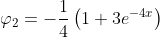 \displaystyle\varphi_2=-\frac{1}{4}\left(1+3e^{-4x}\right)