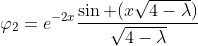 \displaystyle\varphi_2=e^{-2x}\frac{\sin (x\sqrt{4-\lambda})}{\sqrt{4-\lambda}}