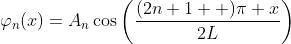 \displaystyle\varphi_n(x)=A_n\cos\left(\frac{(2n+1  )\pi x}{2L}\right)