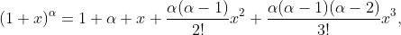 \displaystyle{(1+x)^{\alpha}=1+\alpha x+\frac{\alpha(\alpha-1)}{2!}x^2+\frac{\alpha(\alpha-1)(\alpha-2)}{3!}x^3},