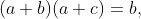 \displaystyle{(a+b)(a+c)=b,}