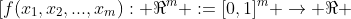 \displaystyle{\[f(x_1,x_2,...,x_m): \Re^m :=[0,1]^m \to \Re }