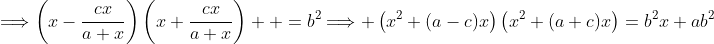 \displaystyle{\Longrightarrow\left(x-\frac{cx}{a+x}\right)\left(x+\frac{cx}{a+x}\right)  =b^2\Longrightarrow \left(x^2+(a-c)x\right)\left(x^2+(a+c)x\right)=b^2x+ab^2}