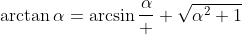 \displaystyle{\arctan{\alpha}=\arcsin\frac{\alpha}  {\sqrt{\alpha^2+1}}}