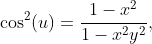 \displaystyle{\cos^{2}(u)=\frac{1-x^{2}}{1-x^{2}y^{2}}},