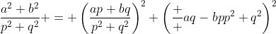 \displaystyle{\dfrac{a^2+b^2}{p^2+q^2} = \left(\dfrac{ap+bq}{p^2+q^2}\right)^2}+\left(\frac  {aq-bp}{p^2+q^2}\right)^2