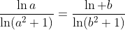 \displaystyle{\frac{\ln{a}}{\ln(a^2+1)}=\frac{\ln b}{\ln(b^2+1)}}